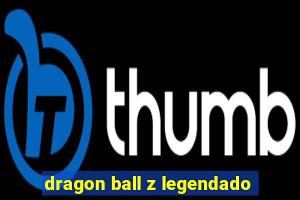 dragon ball z legendado
